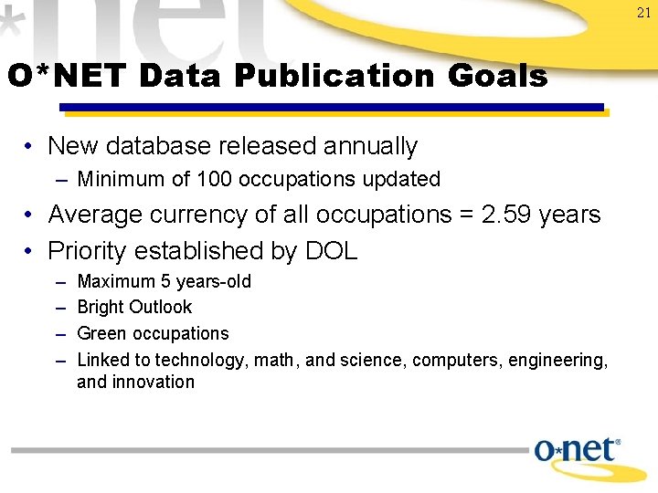 21 O*NET Data Publication Goals • New database released annually – Minimum of 100