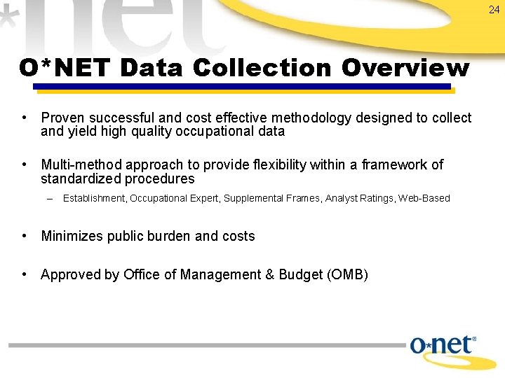 24 O*NET Data Collection Overview • Proven successful and cost effective methodology designed to