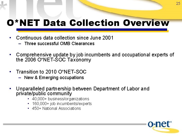 25 O*NET Data Collection Overview • Continuous data collection since June 2001 – Three