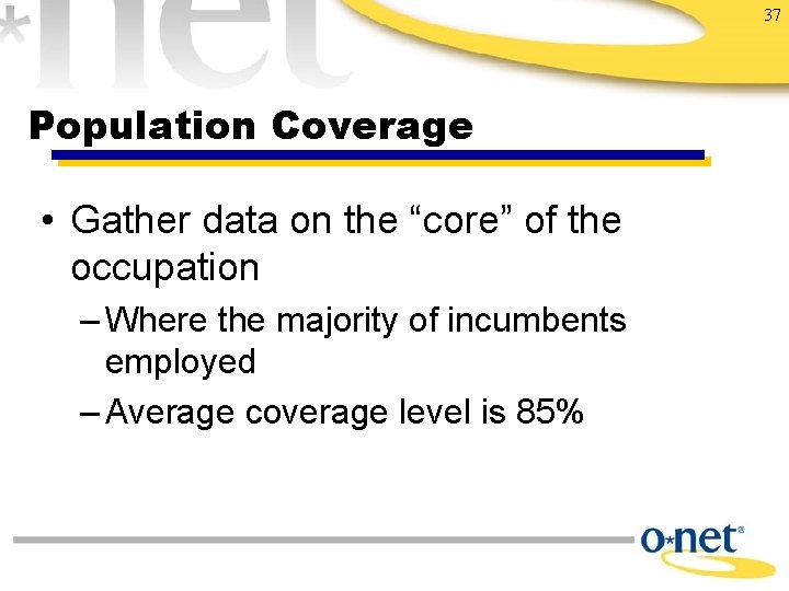 37 Population Coverage • Gather data on the “core” of the occupation – Where