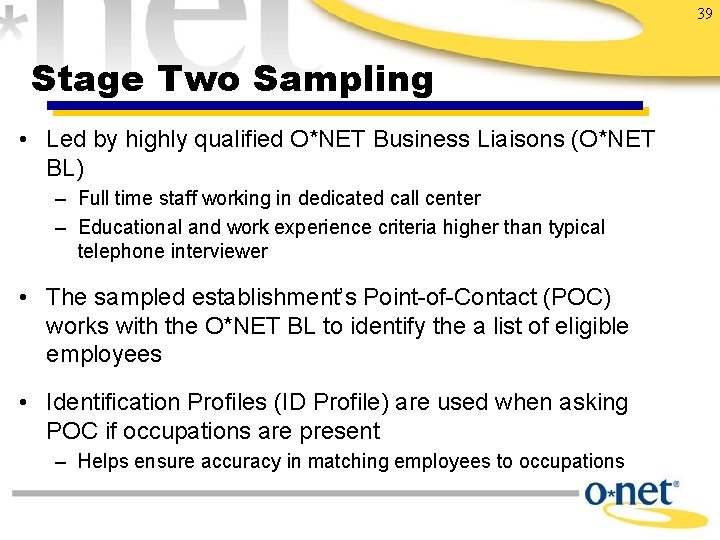 39 Stage Two Sampling • Led by highly qualified O*NET Business Liaisons (O*NET BL)