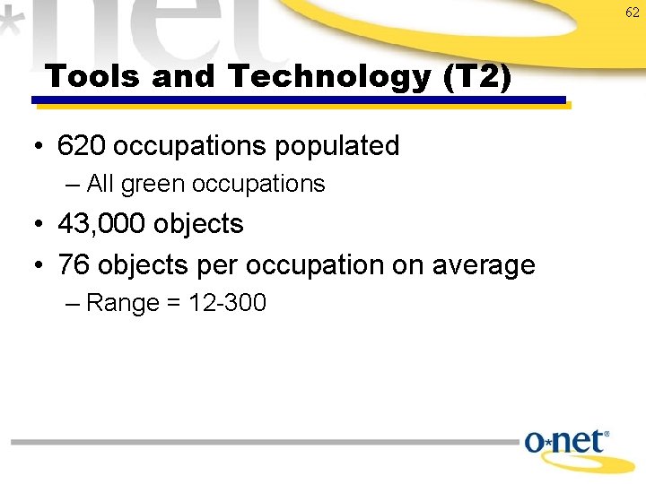 62 Tools and Technology (T 2) • 620 occupations populated – All green occupations