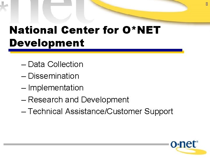 8 National Center for O*NET Development – Data Collection – Dissemination – Implementation –