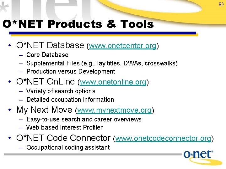 83 O*NET Products & Tools • O*NET Database (www. onetcenter. org) – Core Database
