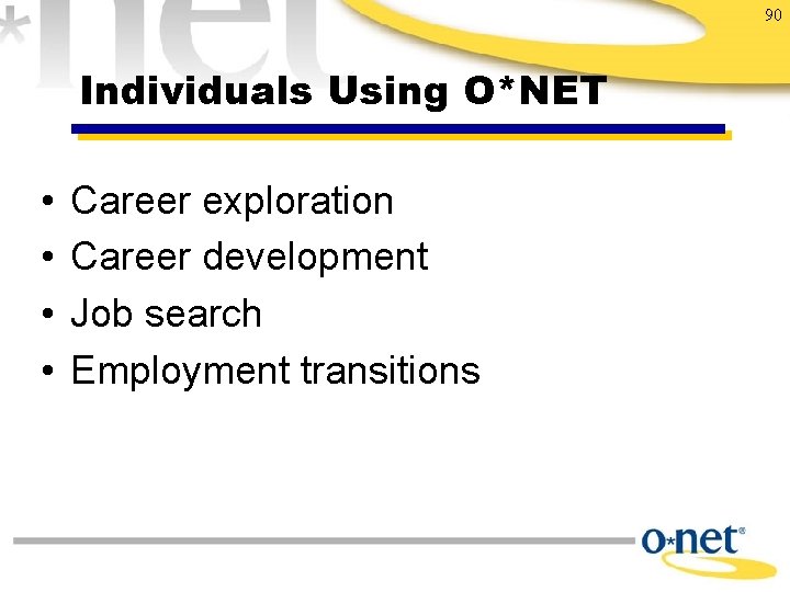 90 Individuals Using O*NET • • Career exploration Career development Job search Employment transitions