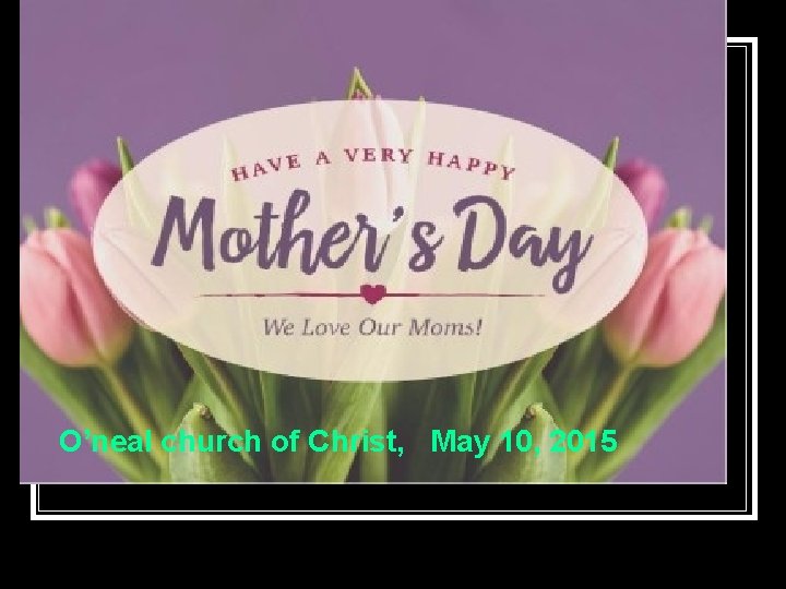 O’neal church of Christ, May 10, 2015 O’neal church of Christ, May 10, 2015