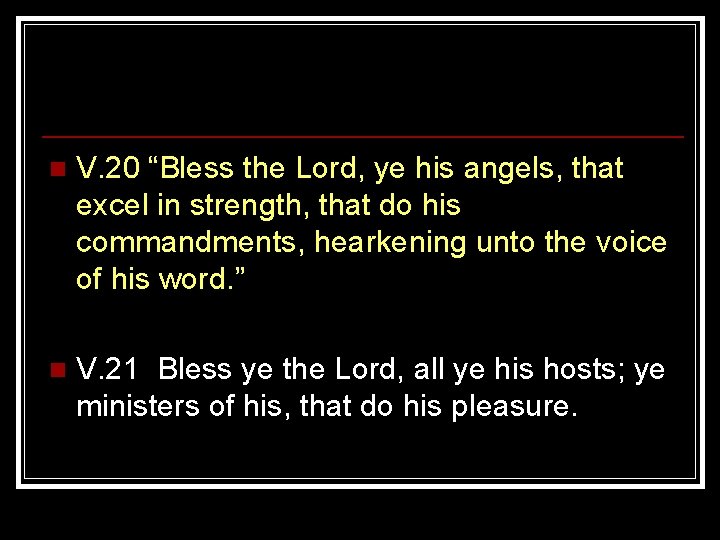 n V. 20 “Bless the Lord, ye his angels, that excel in strength, that n V. 20 “Bless the Lord, ye his angels, that excel in strength, that