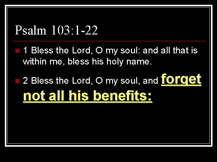 Psalm 103: 1 -22 n n 1 Bless the Lord, O my soul: and Psalm 103: 1 -22 n n 1 Bless the Lord, O my soul: and