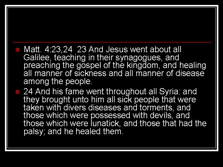 n n Matt. 4: 23, 24 23 And Jesus went about all Galilee, teaching n n Matt. 4: 23, 24 23 And Jesus went about all Galilee, teaching