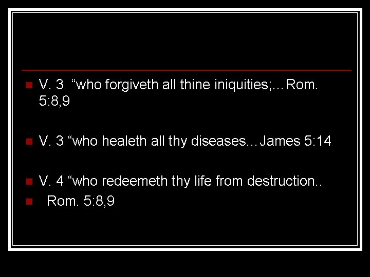 n V. 3 “who forgiveth all thine iniquities; …Rom. 5: 8, 9 n V. n V. 3 “who forgiveth all thine iniquities; …Rom. 5: 8, 9 n V.