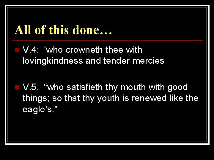 All of this done… n V. 4: ‘who crowneth thee with lovingkindness and tender All of this done… n V. 4: ‘who crowneth thee with lovingkindness and tender