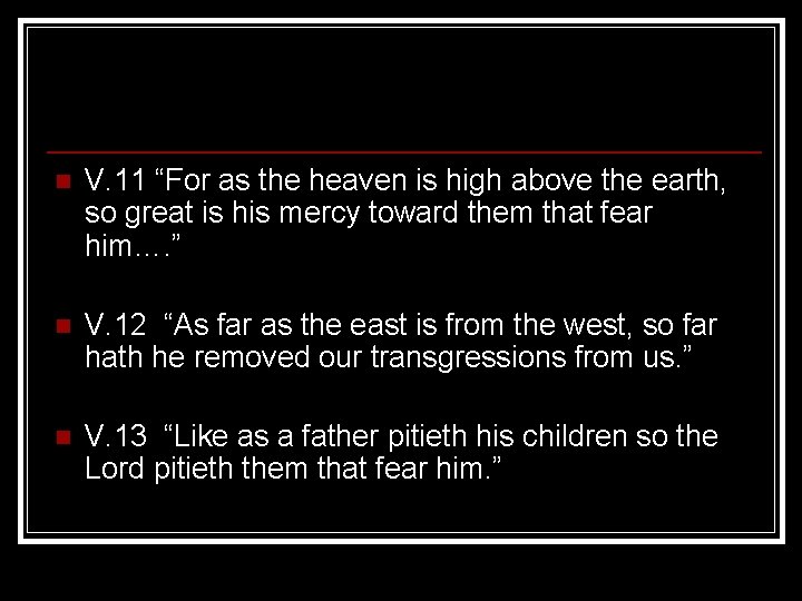 n V. 11 “For as the heaven is high above the earth, so great n V. 11 “For as the heaven is high above the earth, so great