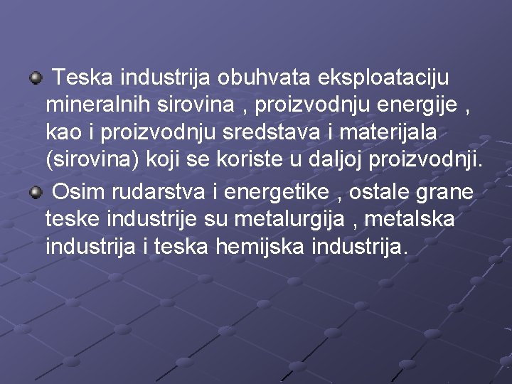 Teska industrija obuhvata eksploataciju mineralnih sirovina , proizvodnju energije , kao i proizvodnju sredstava