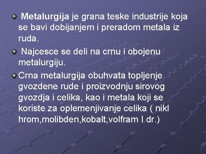 Metalurgija je grana teske industrije koja se bavi dobijanjem i preradom metala iz ruda.