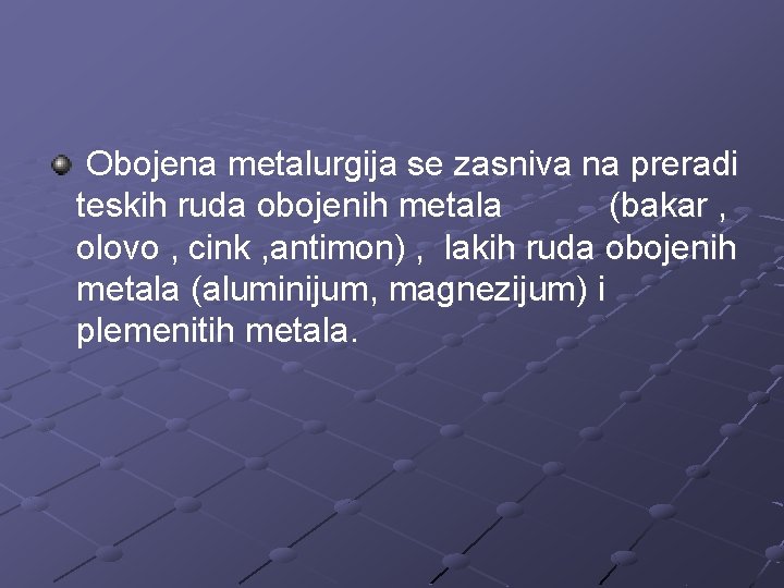 Obojena metalurgija se zasniva na preradi teskih ruda obojenih metala (bakar , olovo ,