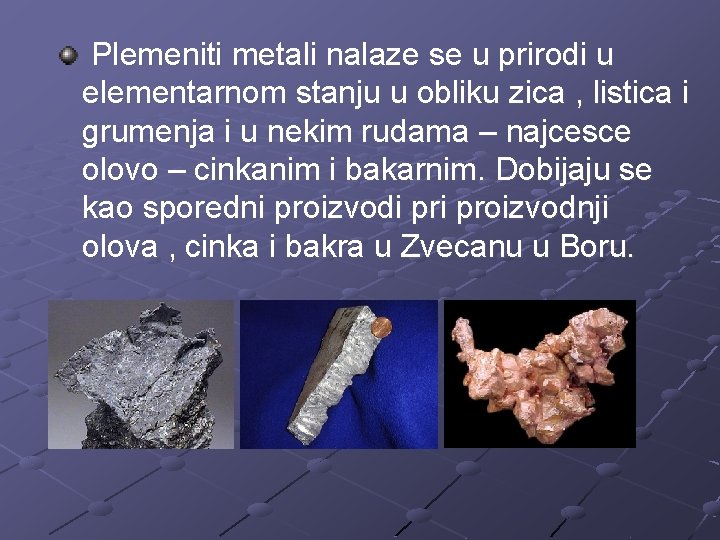 Plemeniti metali nalaze se u prirodi u elementarnom stanju u obliku zica , listica