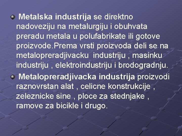 Metalska industrija se direktno nadoveziju na metalurgiju i obuhvata preradu metala u polufabrikate ili