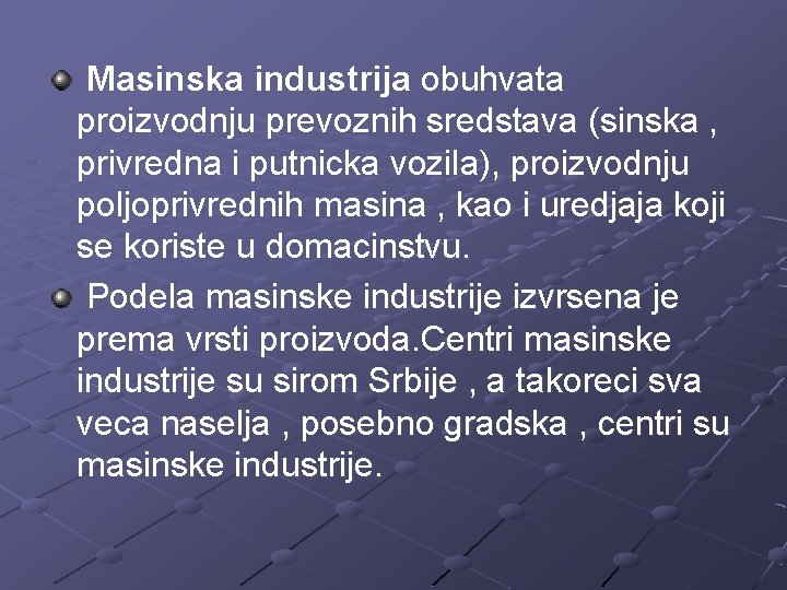 Masinska industrija obuhvata proizvodnju prevoznih sredstava (sinska , privredna i putnicka vozila), proizvodnju poljoprivrednih