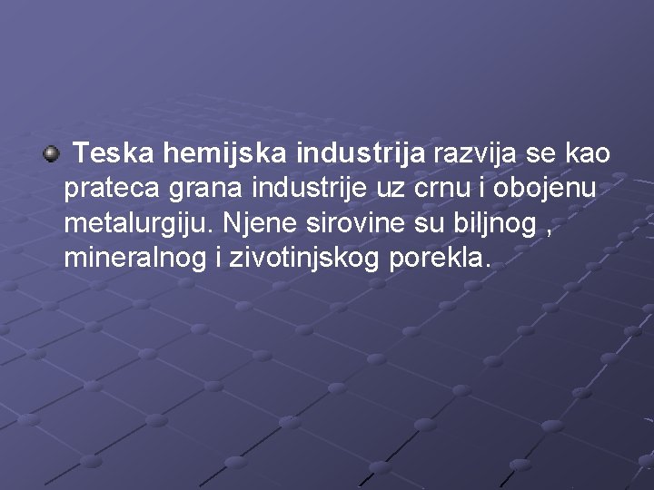 Teska hemijska industrija razvija se kao prateca grana industrije uz crnu i obojenu metalurgiju.