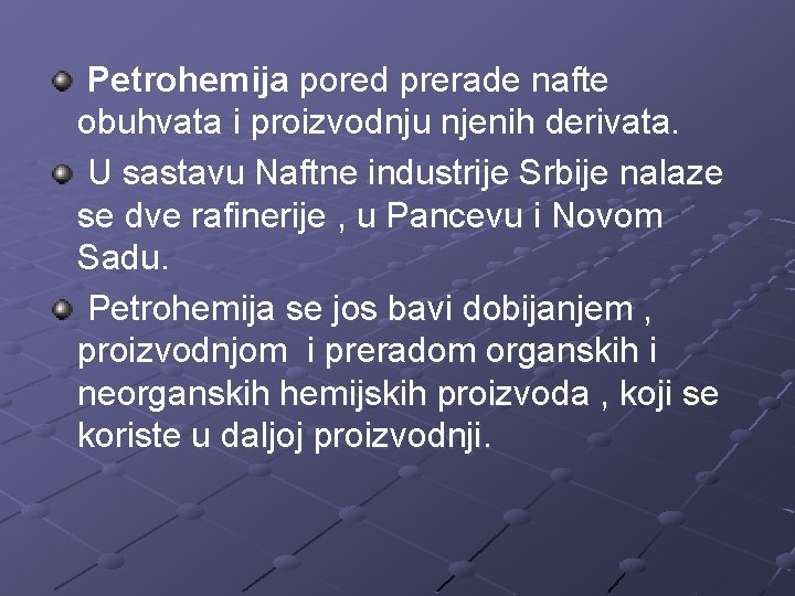 Petrohemija pored prerade nafte obuhvata i proizvodnju njenih derivata. U sastavu Naftne industrije Srbije
