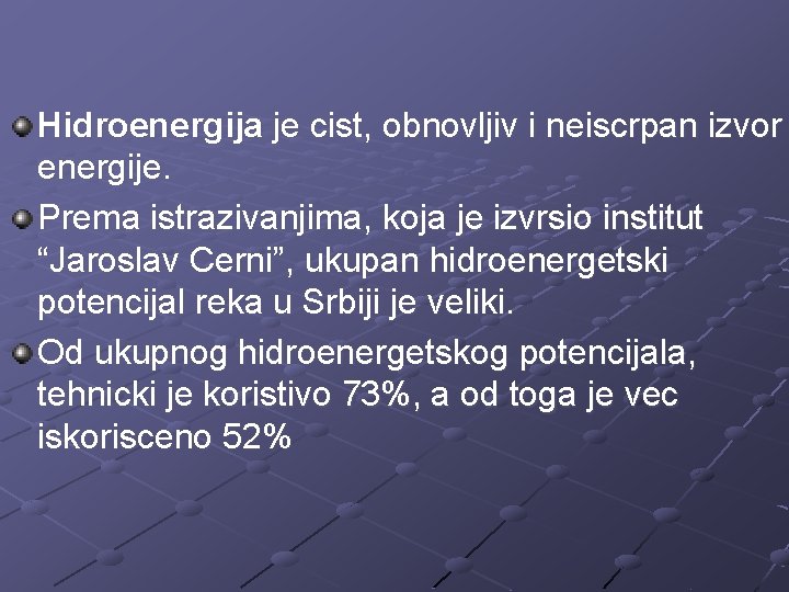 Hidroenergija je cist, obnovljiv i neiscrpan izvor energije. Prema istrazivanjima, koja je izvrsio institut