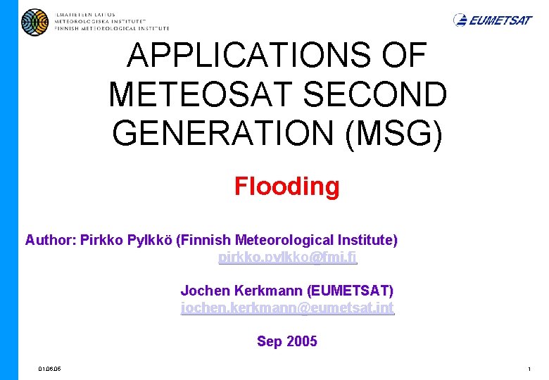 APPLICATIONS OF METEOSAT SECOND GENERATION (MSG) Flooding Author: Pirkko Pylkkö (Finnish Meteorological Institute) pirkko.