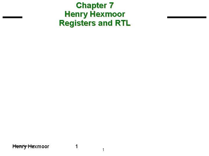 Chapter 7 Henry Hexmoor Registers and RTL Henry Hexmoor 1 1 