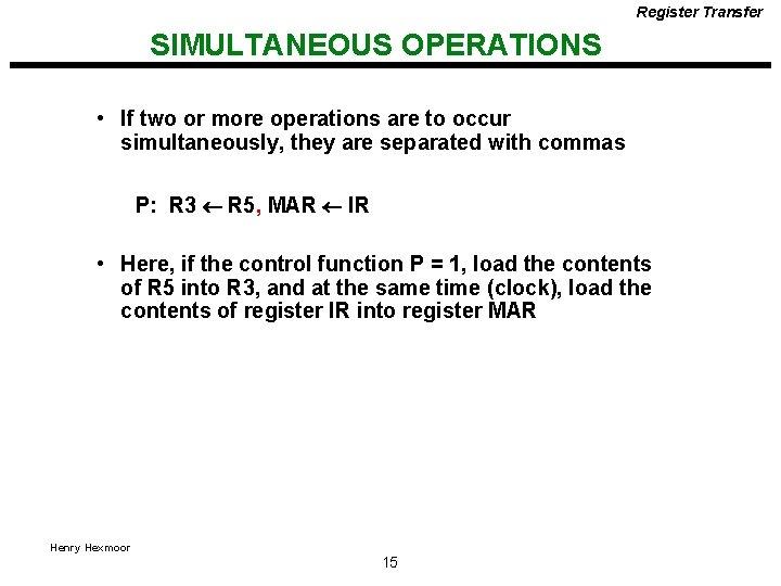 Register Transfer SIMULTANEOUS OPERATIONS • If two or more operations are to occur simultaneously,