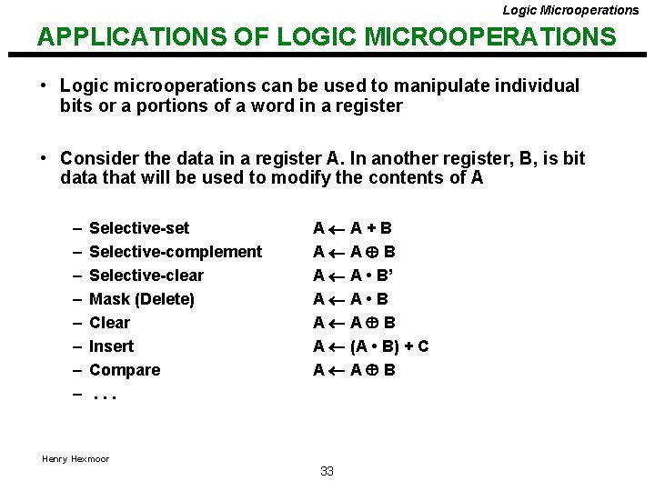Logic Microoperations APPLICATIONS OF LOGIC MICROOPERATIONS • Logic microoperations can be used to manipulate Logic Microoperations APPLICATIONS OF LOGIC MICROOPERATIONS • Logic microoperations can be used to manipulate