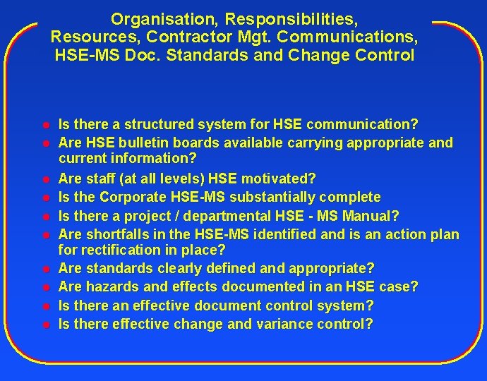 Organisation, Responsibilities, Resources, Contractor Mgt. Communications, HSE-MS Doc. Standards and Change Control l l