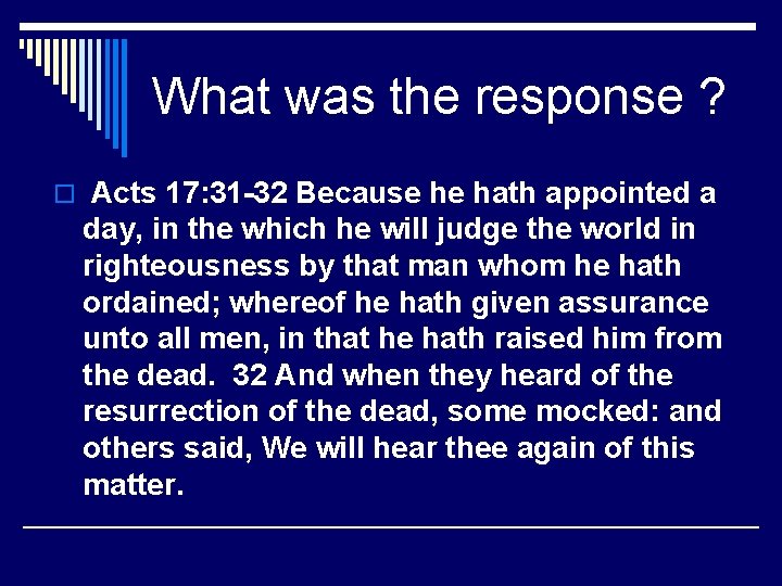 What was the response ? o Acts 17: 31 -32 Because he hath appointed