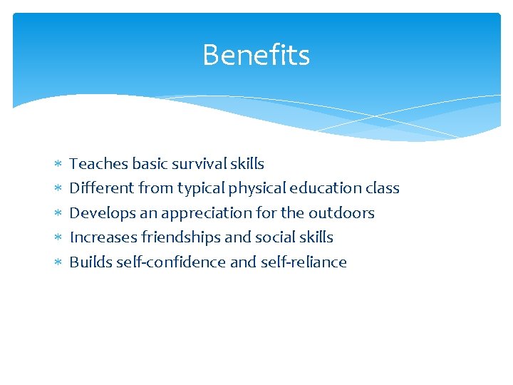 Benefits Teaches basic survival skills Different from typical physical education class Develops an appreciation