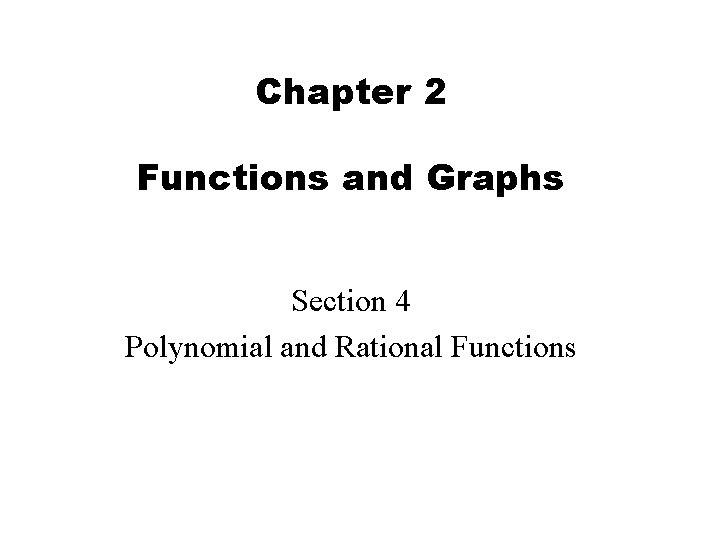 Chapter 2 Functions and Graphs Section 4 Polynomial and Rational Functions Chapter 2 Functions and Graphs Section 4 Polynomial and Rational Functions