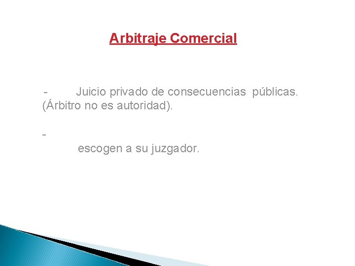 Arbitraje Comercial Juicio privado de consecuencias públicas. (Árbitro no es autoridad). escogen a su