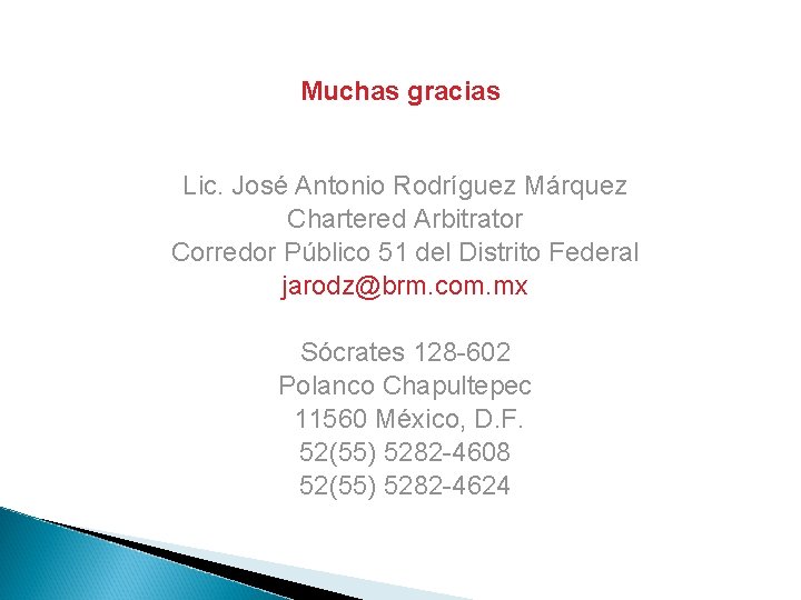 Muchas gracias Lic. José Antonio Rodríguez Márquez Chartered Arbitrator Corredor Público 51 del Distrito
