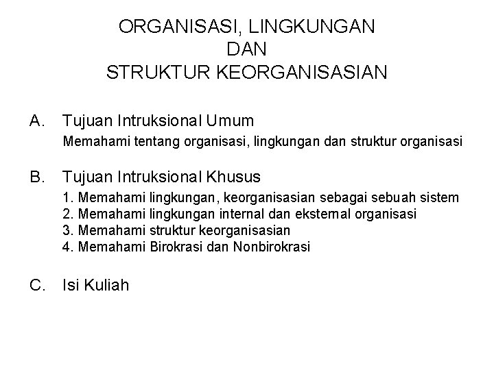 ORGANISASI, LINGKUNGAN DAN STRUKTUR KEORGANISASIAN A. Tujuan Intruksional Umum Memahami tentang organisasi, lingkungan dan