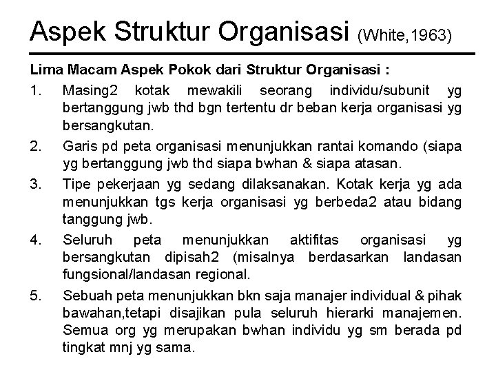 Aspek Struktur Organisasi (White, 1963) Lima Macam Aspek Pokok dari Struktur Organisasi : 1. Aspek Struktur Organisasi (White, 1963) Lima Macam Aspek Pokok dari Struktur Organisasi : 1.