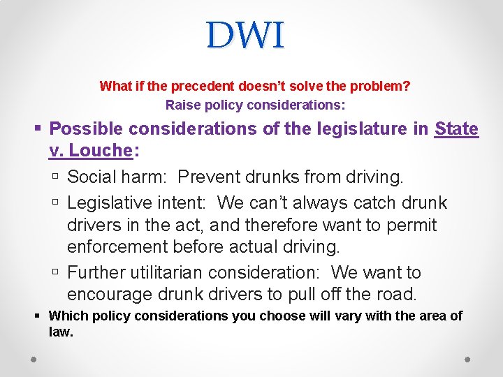 DWI What if the precedent doesn’t solve the problem? Raise policy considerations: Possible considerations