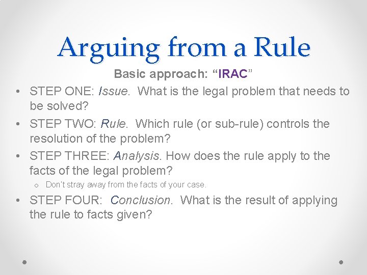 Arguing from a Rule Basic approach: “IRAC” • STEP ONE: Issue. What is the