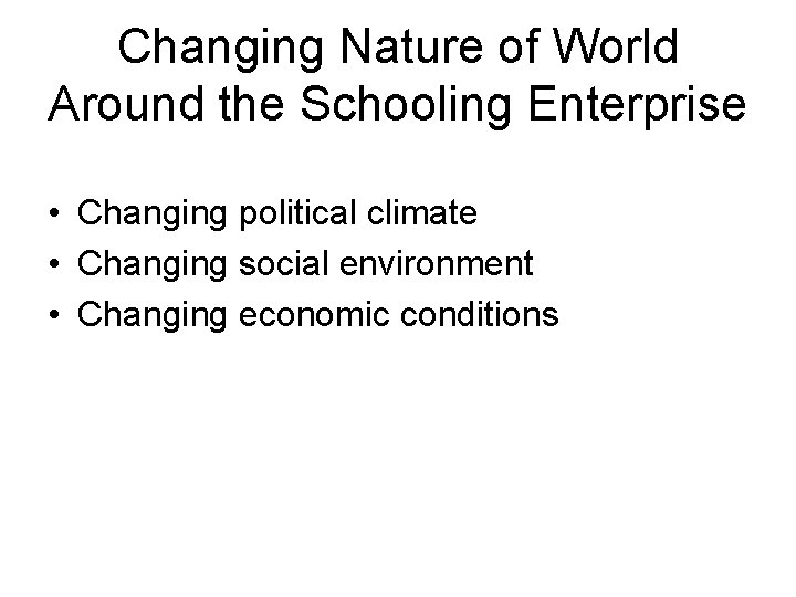 Changing Nature of World Around the Schooling Enterprise • Changing political climate • Changing