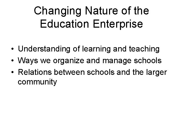 Changing Nature of the Education Enterprise • Understanding of learning and teaching • Ways
