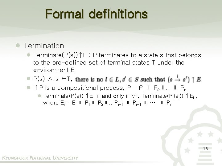 Formal definitions Termination Terminate(P(s))↑E : P terminates to a state s that belongs to