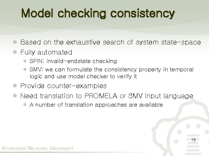 Model checking consistency Based on the exhaustive search of system state-space Fully automated SPIN: