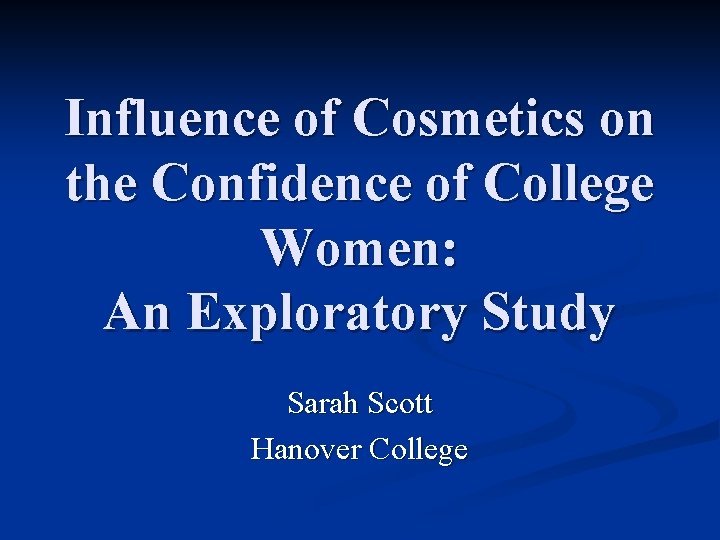 Influence of Cosmetics on the Confidence of College Women: An Exploratory Study Sarah Scott