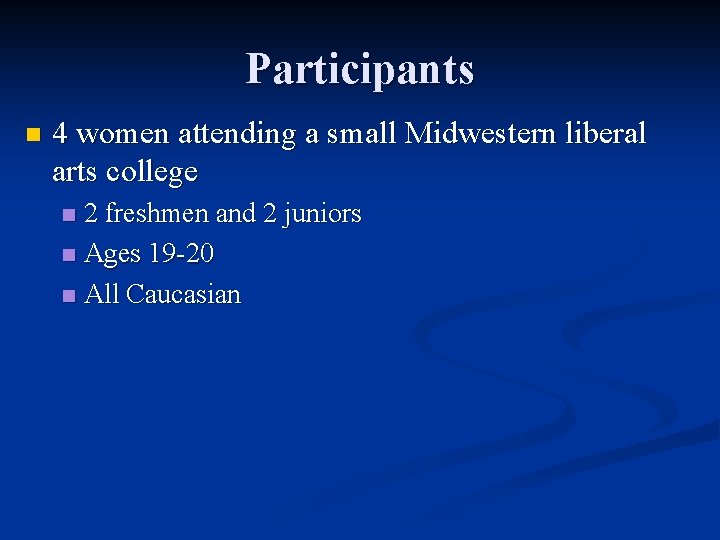 Participants n 4 women attending a small Midwestern liberal arts college 2 freshmen and