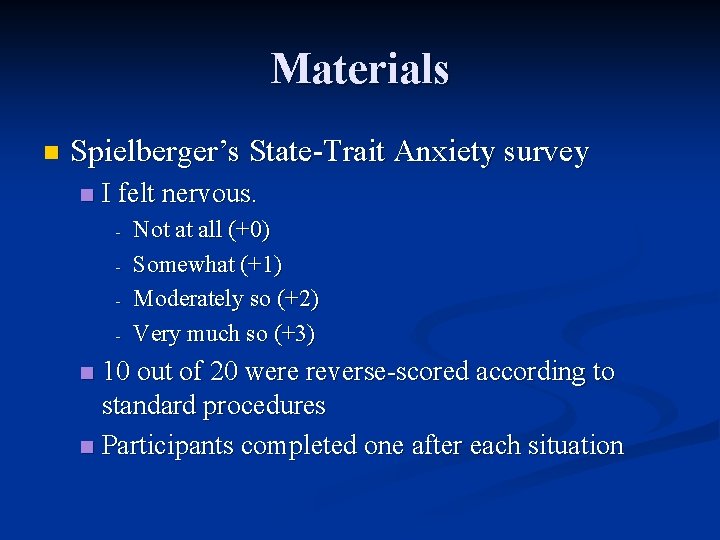 Materials n Spielberger’s State-Trait Anxiety survey n I felt nervous. - Not at all
