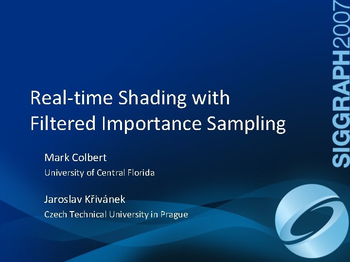 Real-time Shading with Filtered Importance Sampling Mark Colbert University of Central Florida Jaroslav Křivánek