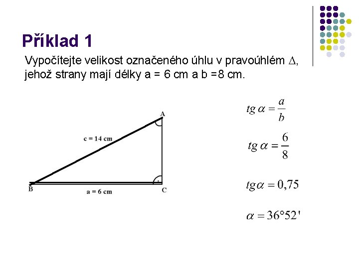Příklad 1 Vypočítejte velikost označeného úhlu v pravoúhlém , jehož strany mají délky a