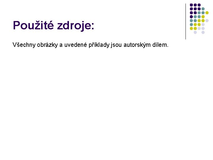 Použité zdroje: Všechny obrázky a uvedené příklady jsou autorským dílem. 