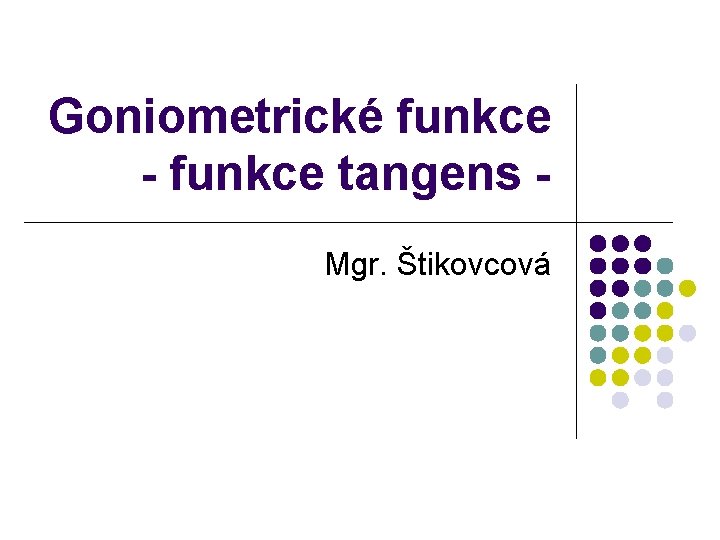 Goniometrické funkce - funkce tangens Mgr. Štikovcová 